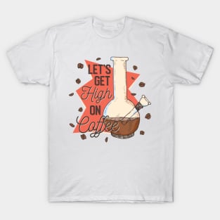 Let's get high on coffee T-Shirt